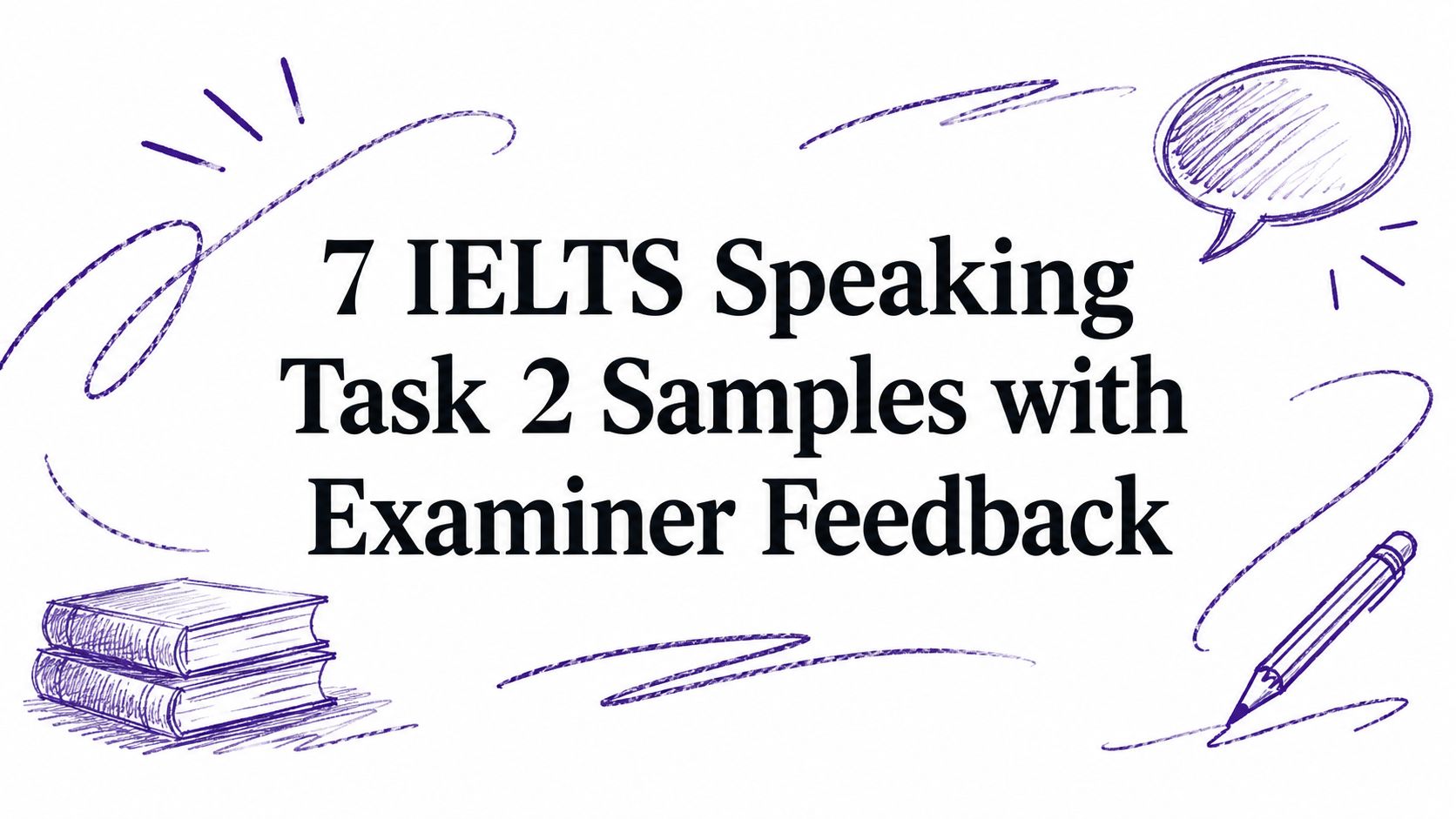 7 IELTS Speaking Part 2 Sample Answers with Examiner-Style Feedback